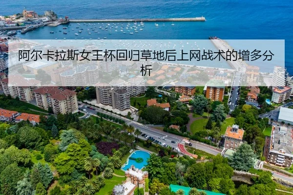 阿尔卡拉斯女王杯回归草地后上网战术的增多分析
