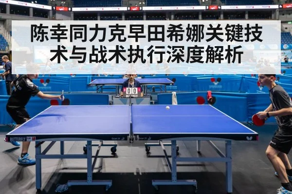 陈幸同力克早田希娜关键技术与战术执行深度解析
